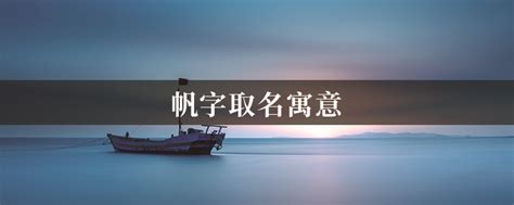 帆名字意思|帆字取名的寓意和含义